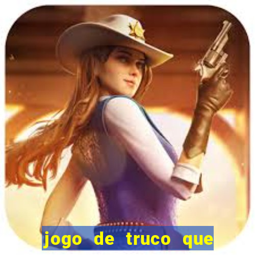 jogo de truco que ganha dinheiro de verdade